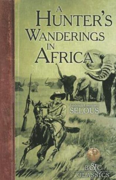 A Hunter's Wanderings in Africa: A Narrative of Nine Years Spent Amongst the Game of the Far Interior of South Africa