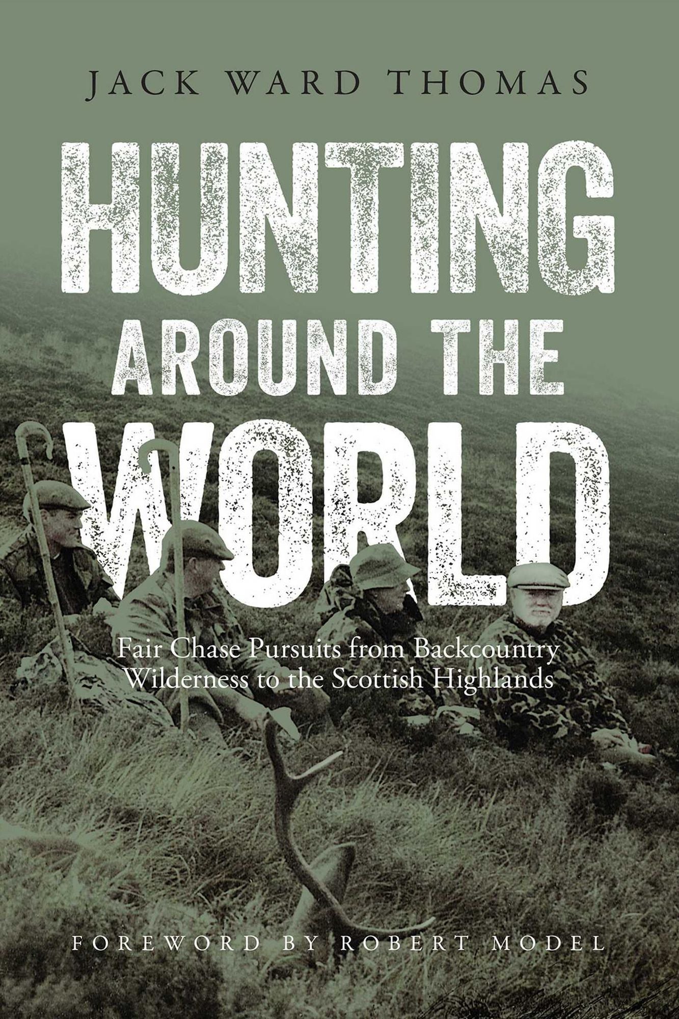 Hunting Around the World: Fair Chase Pursuits from Backcountry Wilderness to the Scottish Highlands