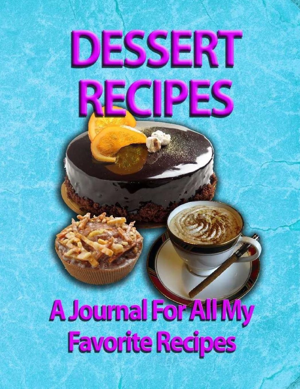 Dessert Recipes: A Journal For All My Favorite Recipes