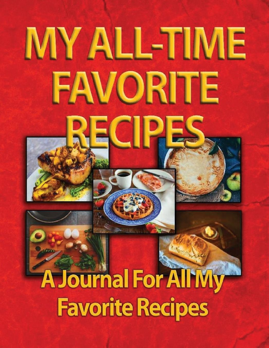 My All-Time Favorite Recipes: A Journal for All My Favorite Recipes