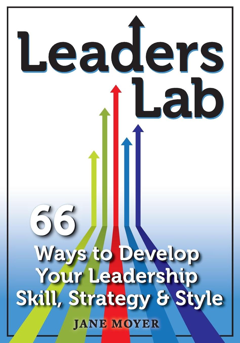 Leaders Lab: 66 Ways to Develop Your Leadership Skill, Strategy, and Style