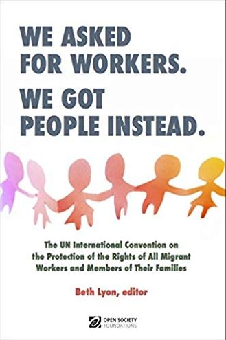 We Asked for Workers. We Got Human Beings Instead: The UN International Convention on Protection of the Rights of All Migrants and members of Their Families