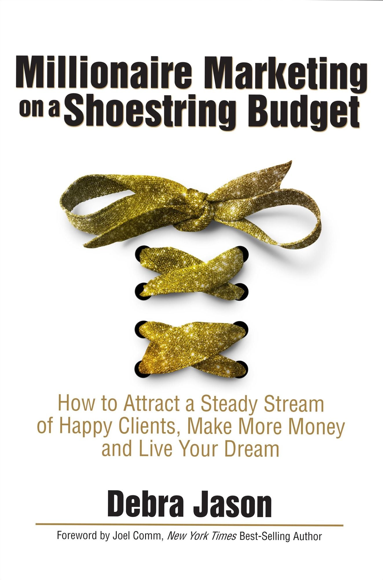 Millionaire Marketing on a Shoestring Budget: How to Attract a Steady Stream of Happy Clients, Make More Money and Live Your Dream