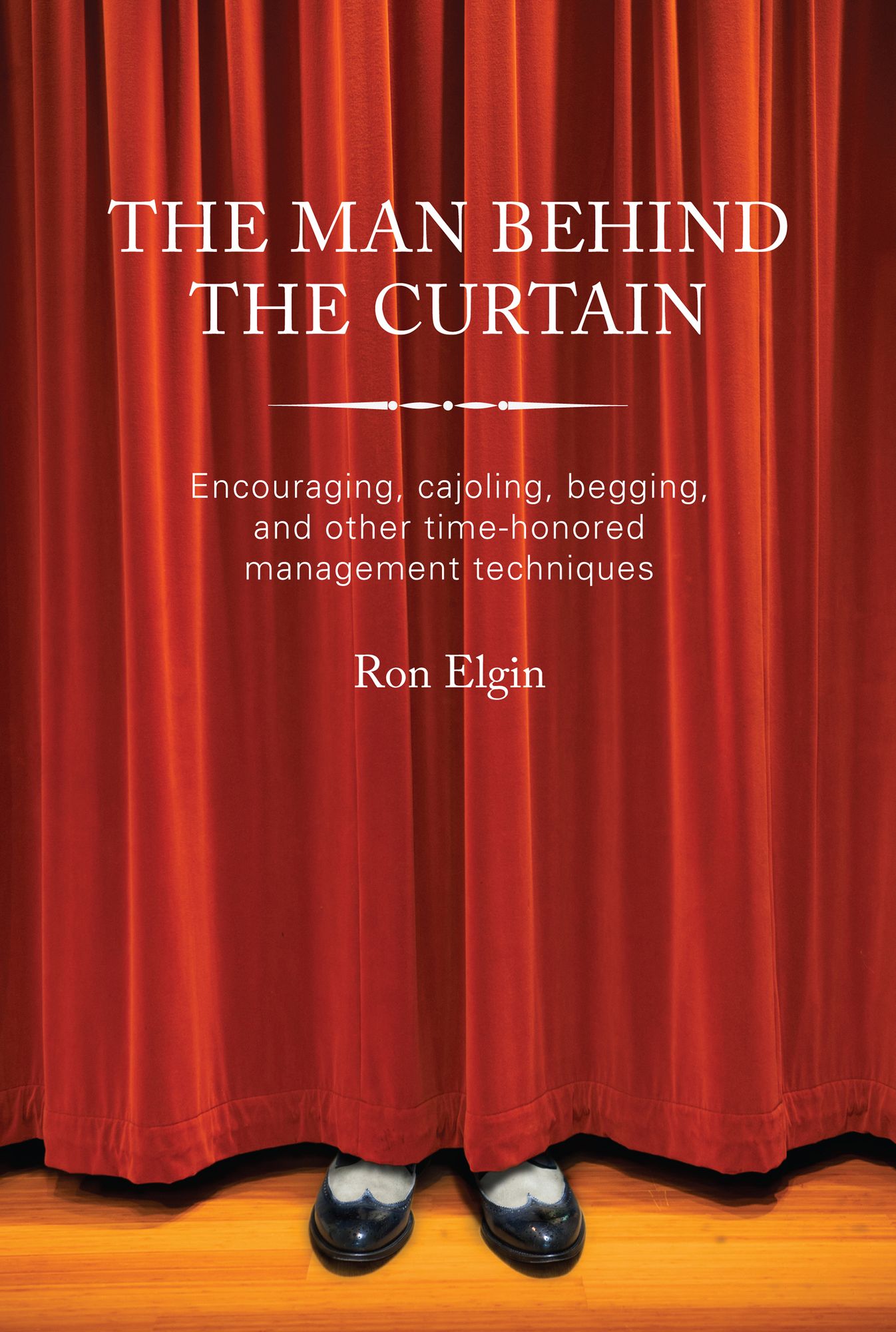 The Man Behind the Curtain: Encouraging, Cajoling, Begging and Other Time Honored Management Techniques
