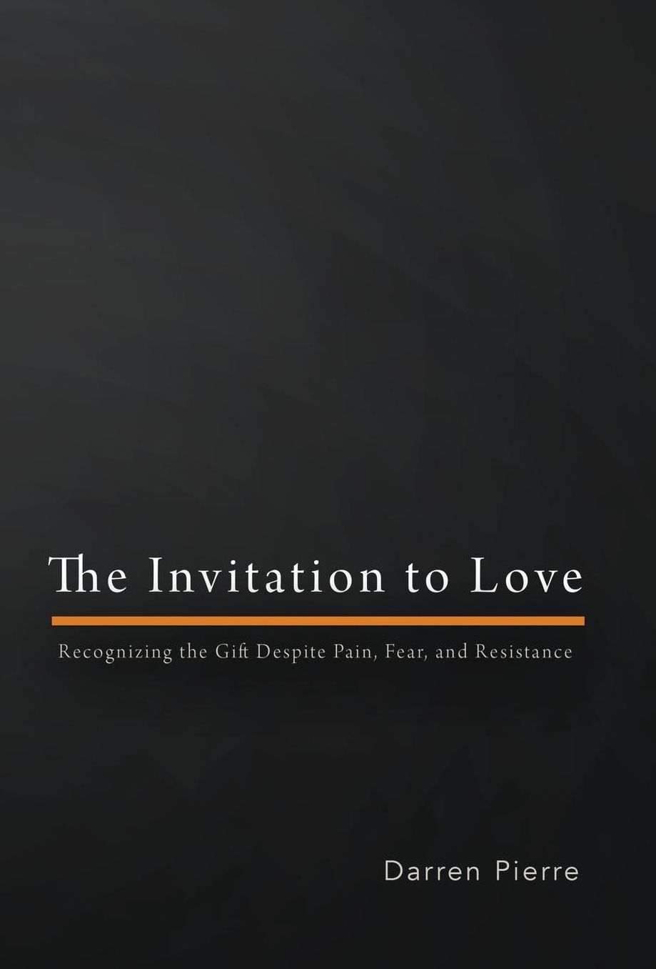 The Invitation to Love: Recognizing the Gift Despite Pain, Fear, and Resistance