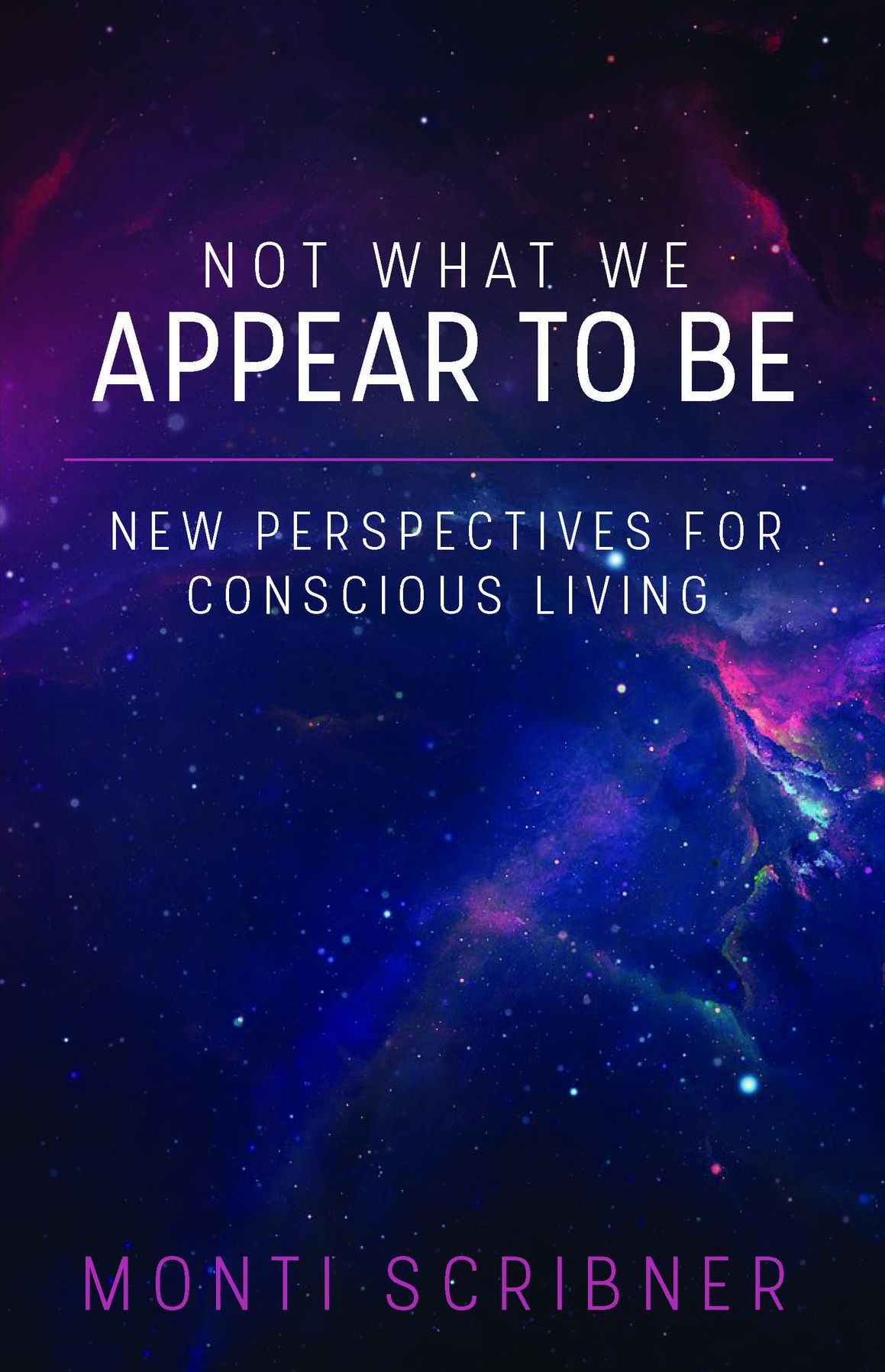 Not What We Appear To Be: New Perspectives for Conscious Living