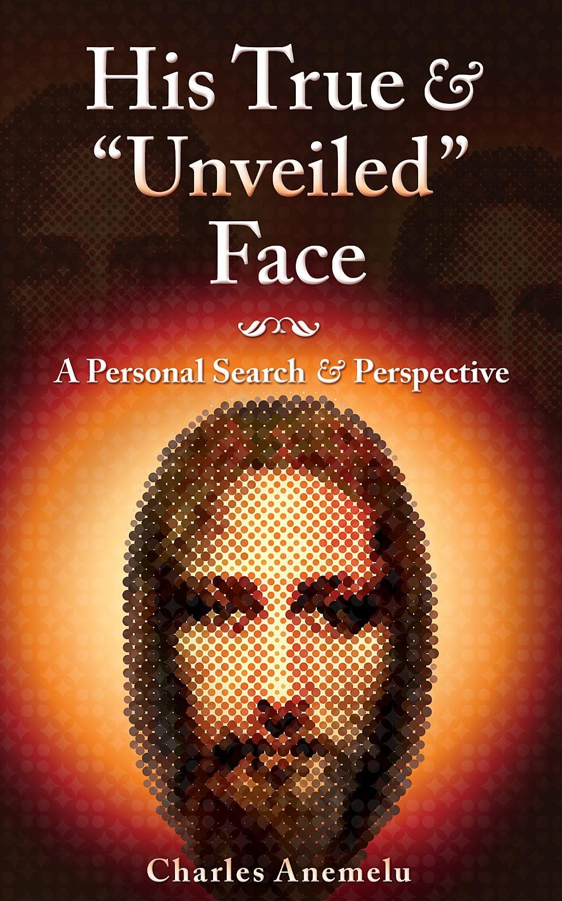 His True and "Unveiled" Face!: A Personal Search and Perspective