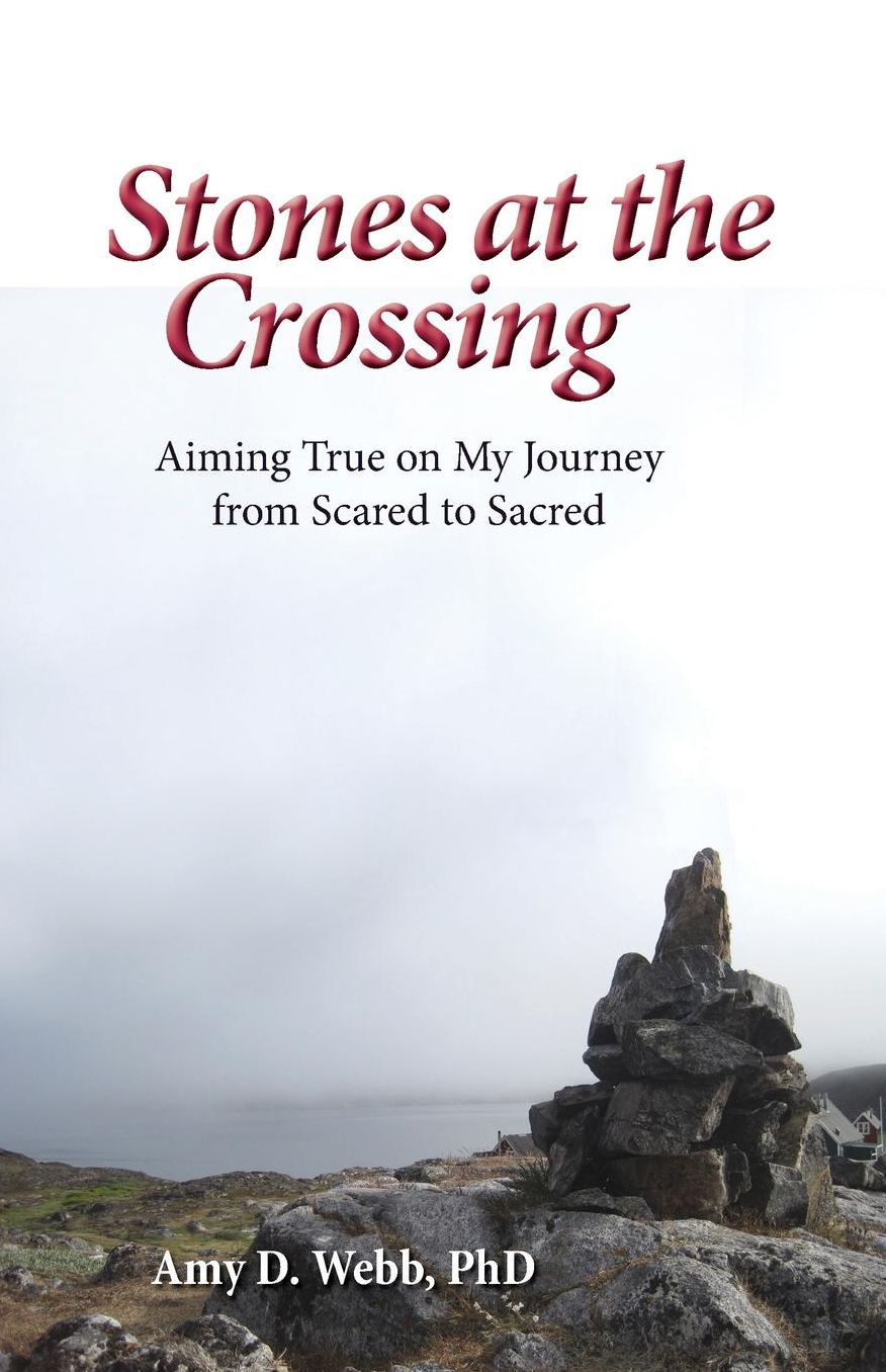 Stones at the Crossing: Aiming True on My Journey from Scared to Sacred