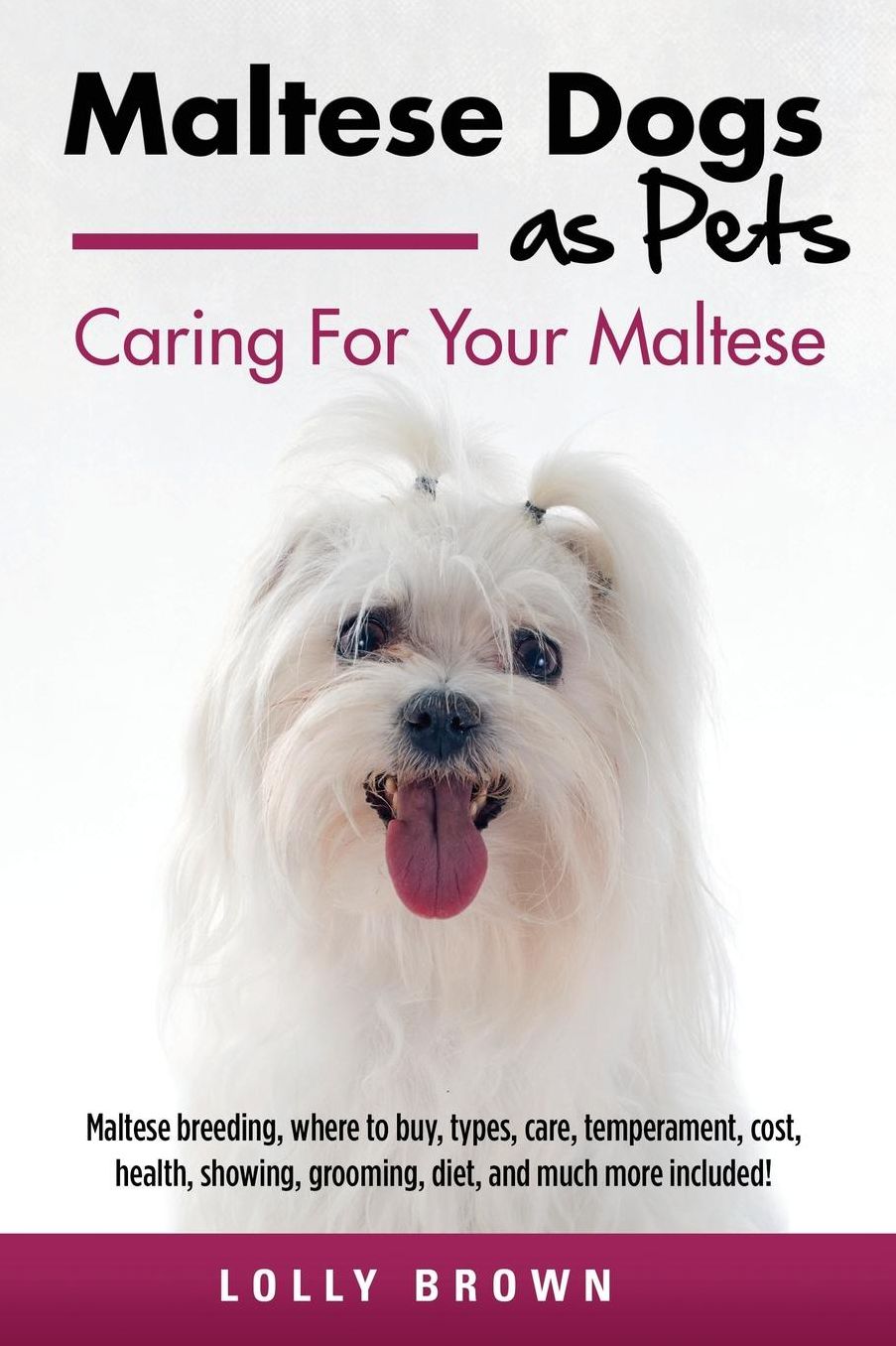Maltese Dogs as Pets: Maltese breeding, where to buy, types, care, temperament, cost, health, showing, grooming, diet, and much more included! Caring For Your Maltese