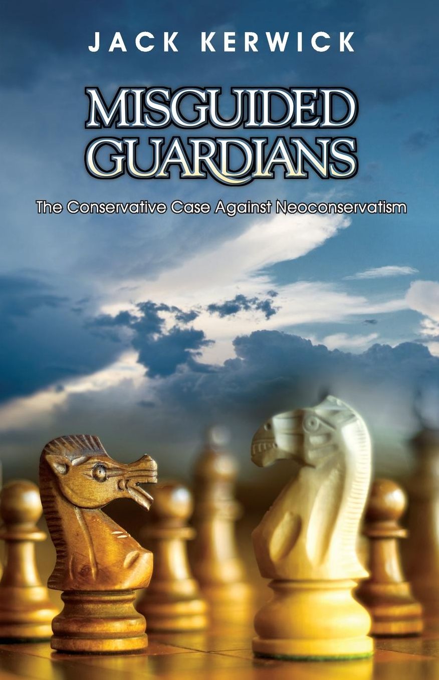 Misguided Guardians: The Conservative Case against Neoconservatism