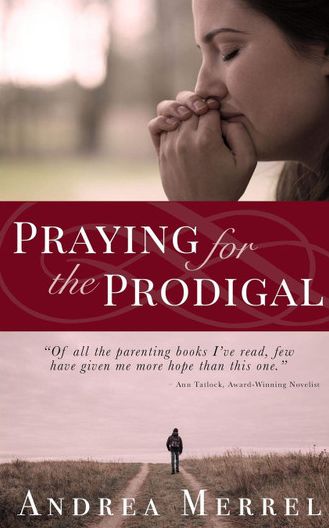 Praying for the Prodigal: Encouragement and Practical Advice While Waiting for the Prodigal to Return