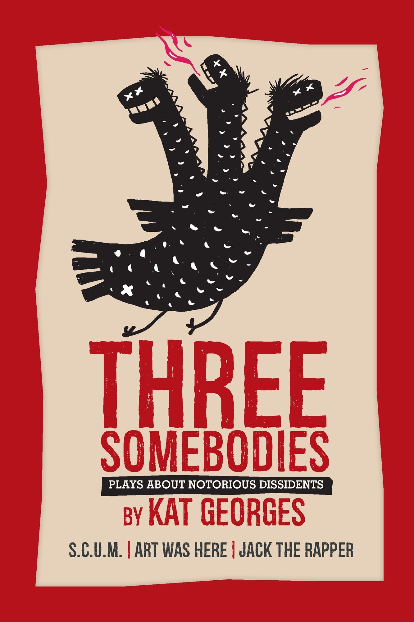 Three Somebodies: Plays about Notorious Dissidents: SCUM Jack the Rapper Art Was Here