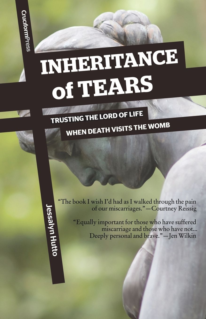 Inheritance of Tears: Trusting the Lord of Life When Death Visits the Womb
