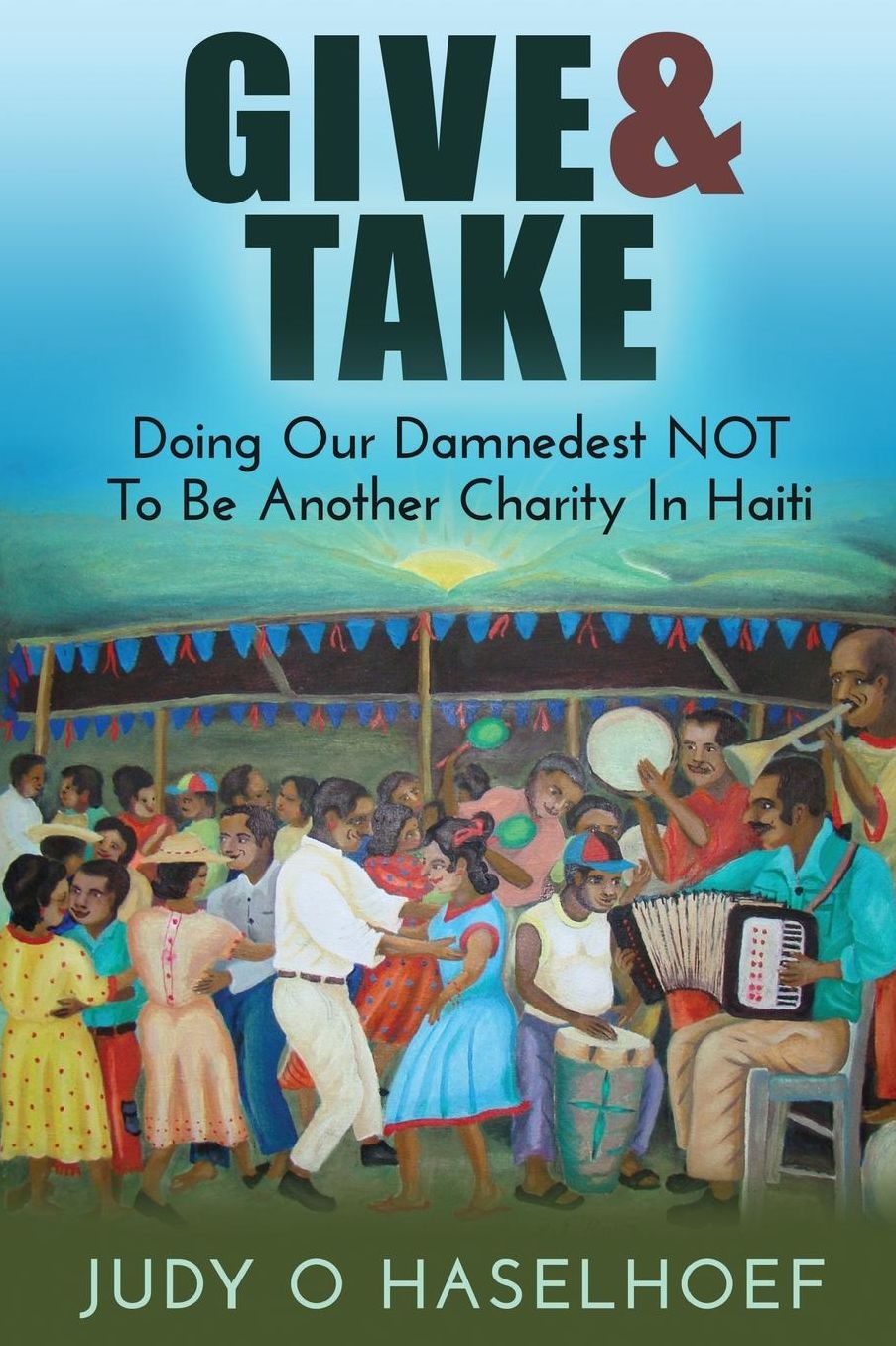 Give & Take: Doing Our Damnedest NOT to be Another Charity in Haiti