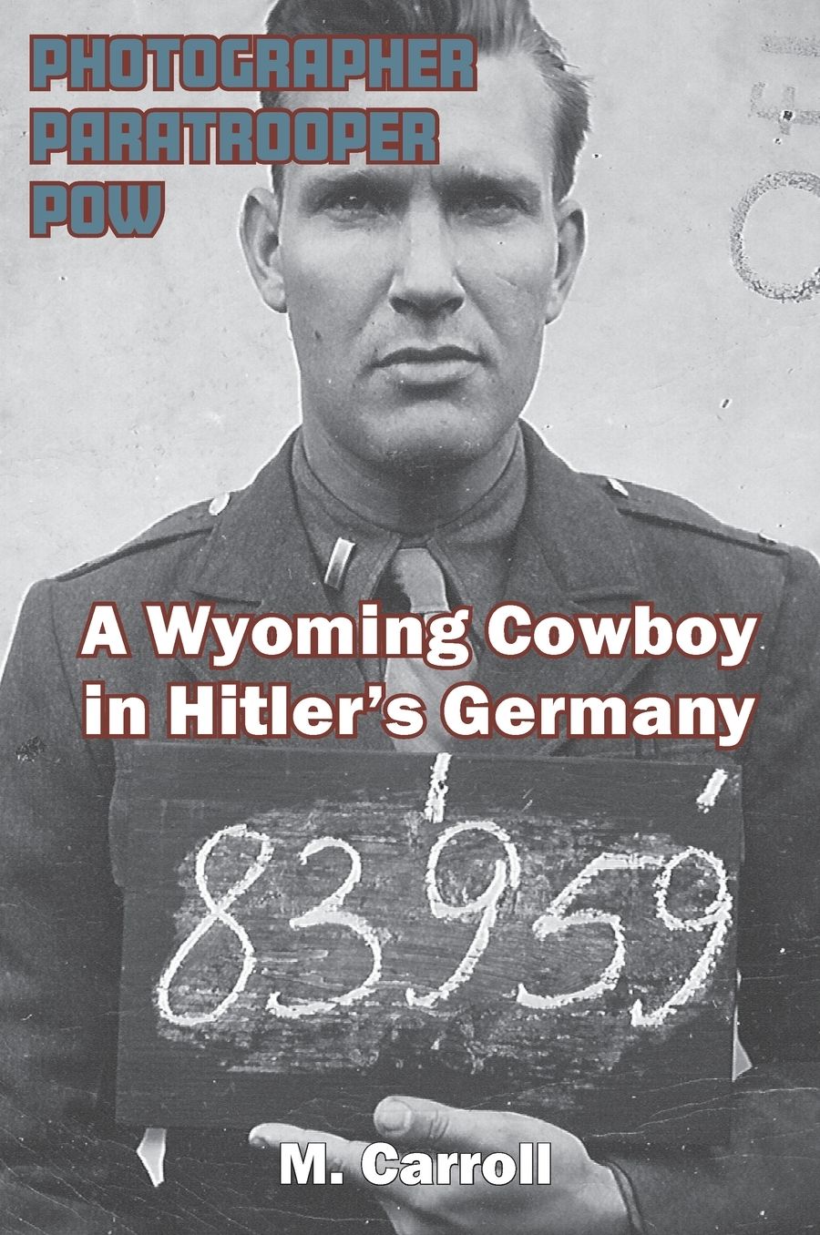 Photographer, Paratrooper, POW: A Wyoming Cowboy in Hitler's Germany