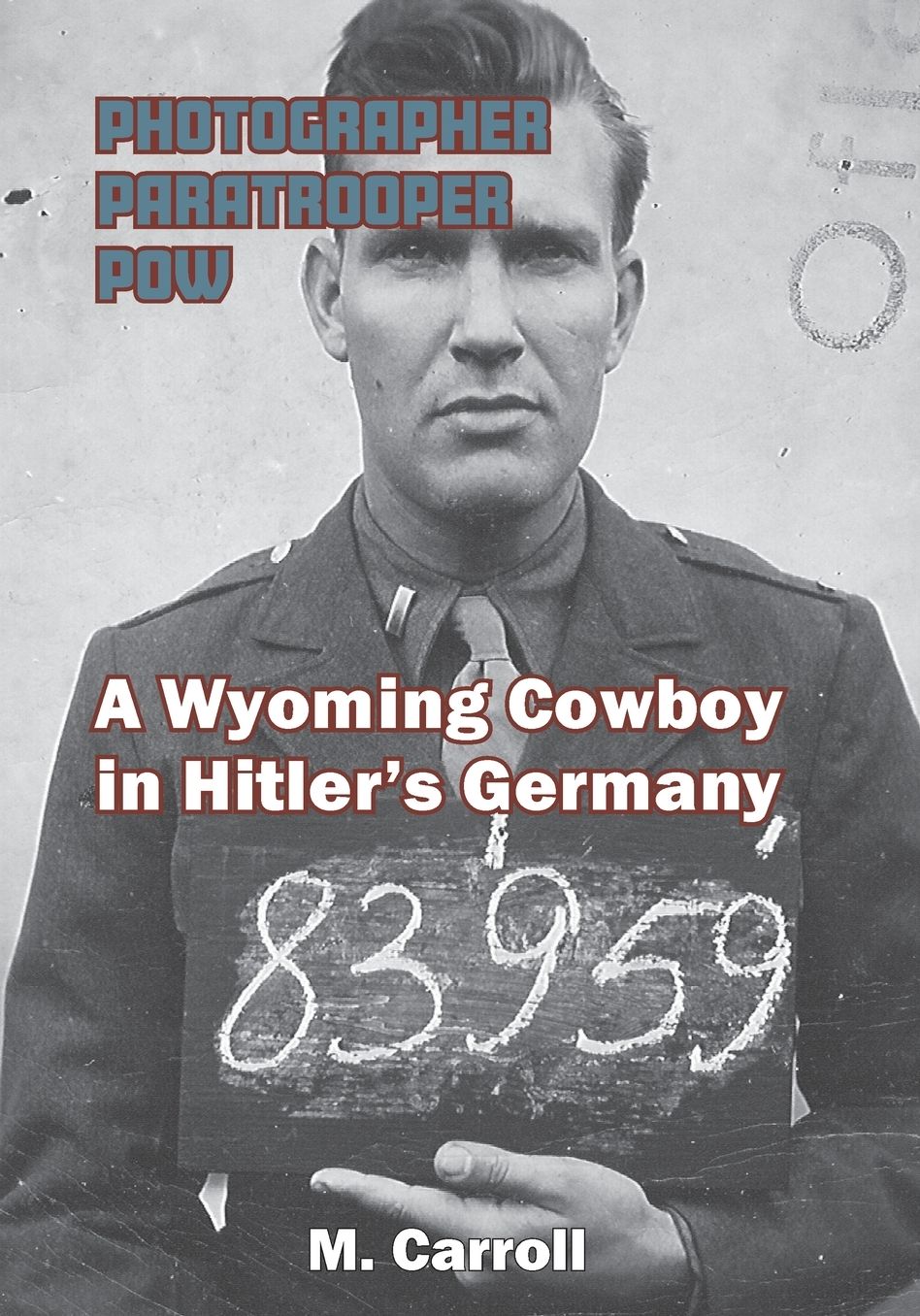 Photographer, Paratrooper, POW: : A Wyoming Cowboy in Hitler's Germany