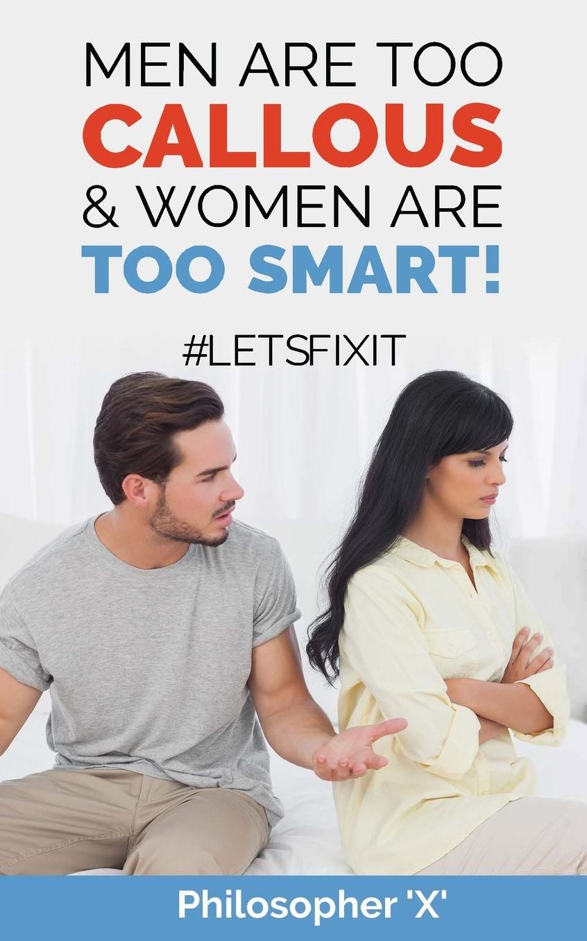 Men Are Too CALLOUS & Women Are TOO SMART!: #LETSFIXIT