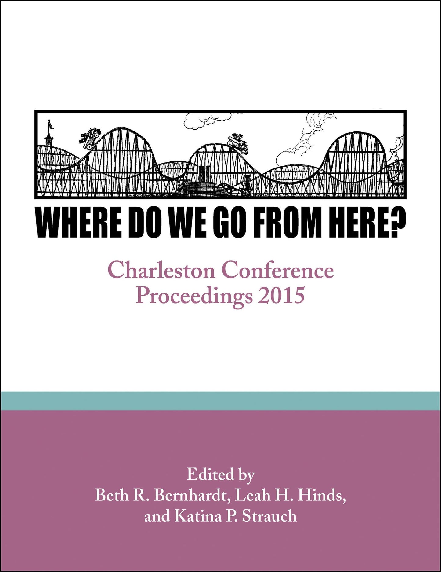 Where Do We Go From Here?: Charleston Conference Proceedings, 2015