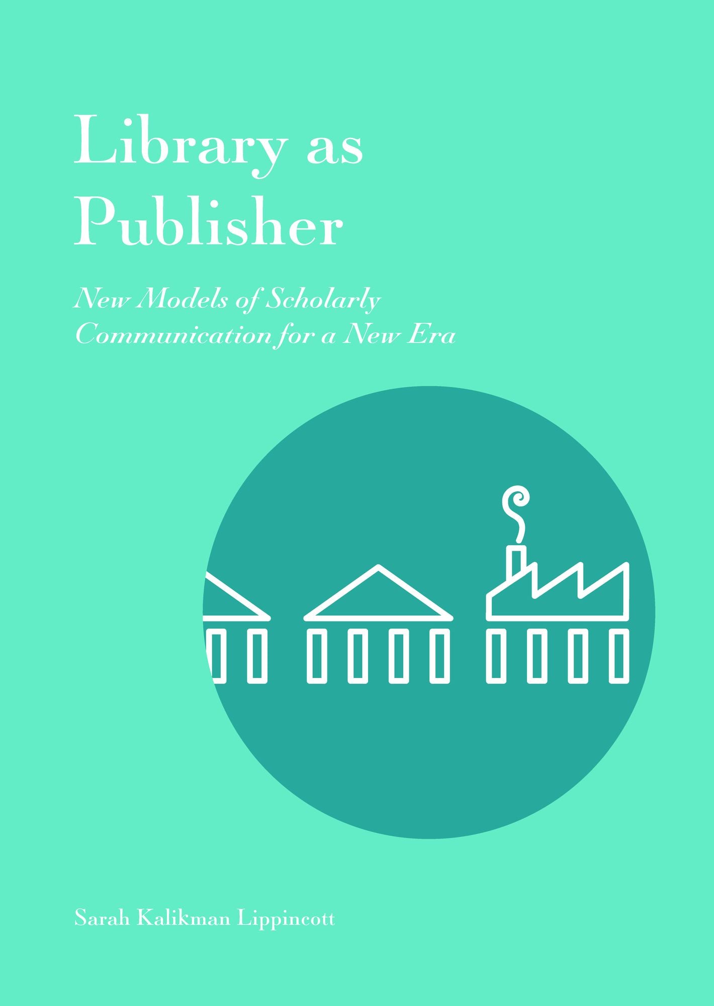 Library as Publisher: New Models of Scholarly Communication for a New Era