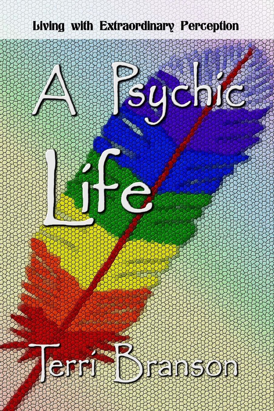 A Psychic Life: Living with Extraordinary Perception