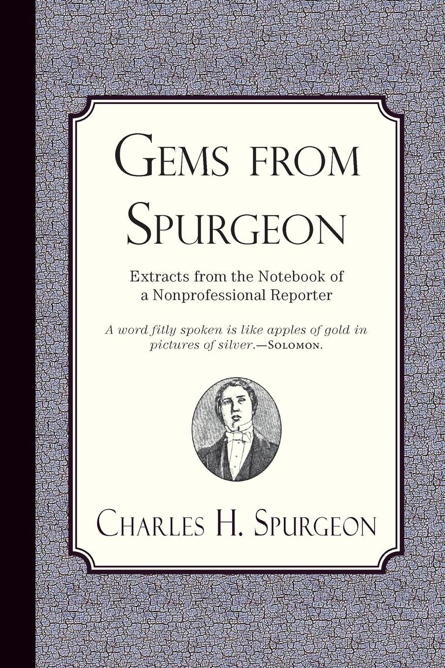 Gems from Spurgeon: Extracts from the Notebook of a Nonprofessional Reporter