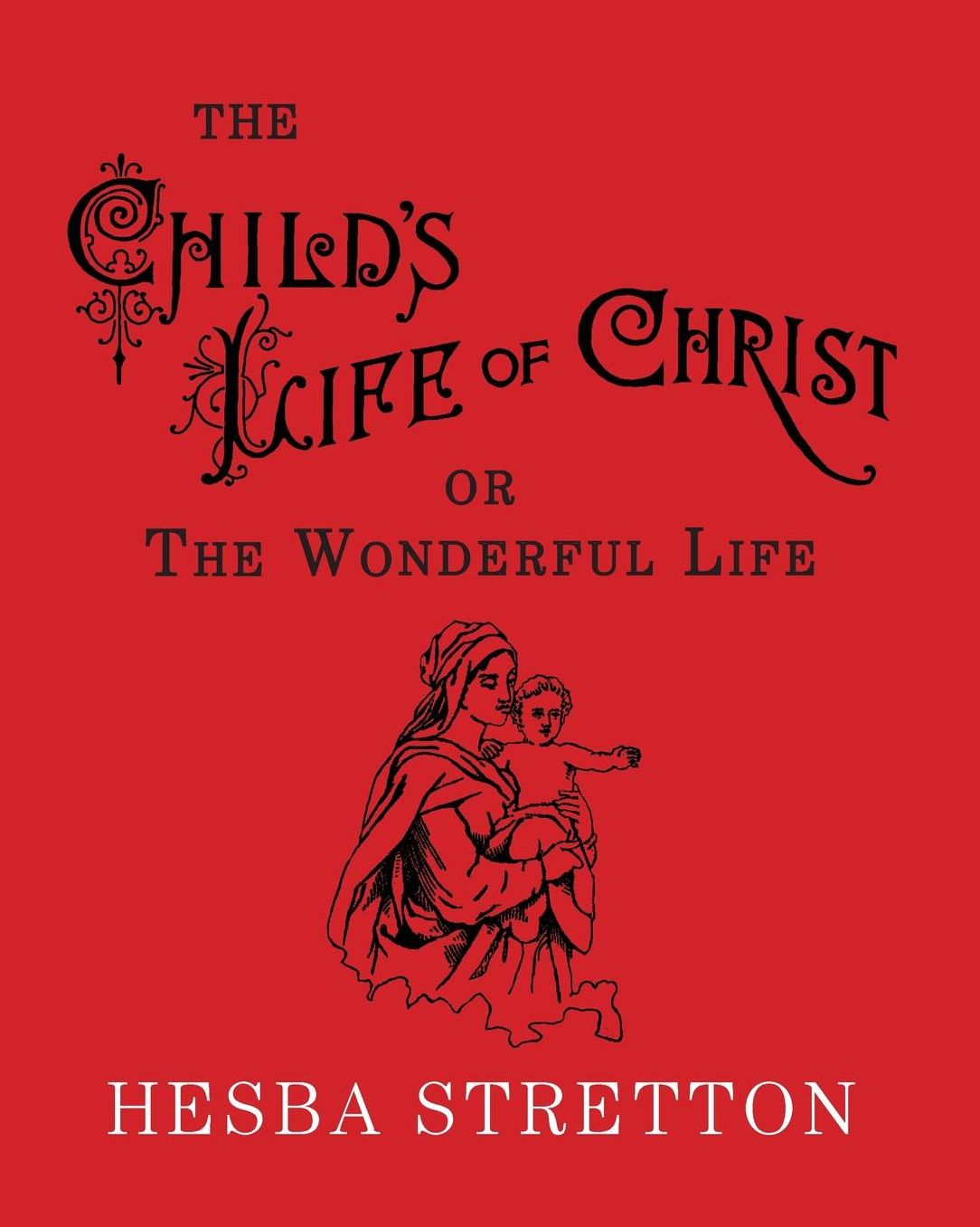 The Child's Life of Christ: The Wonderful Life