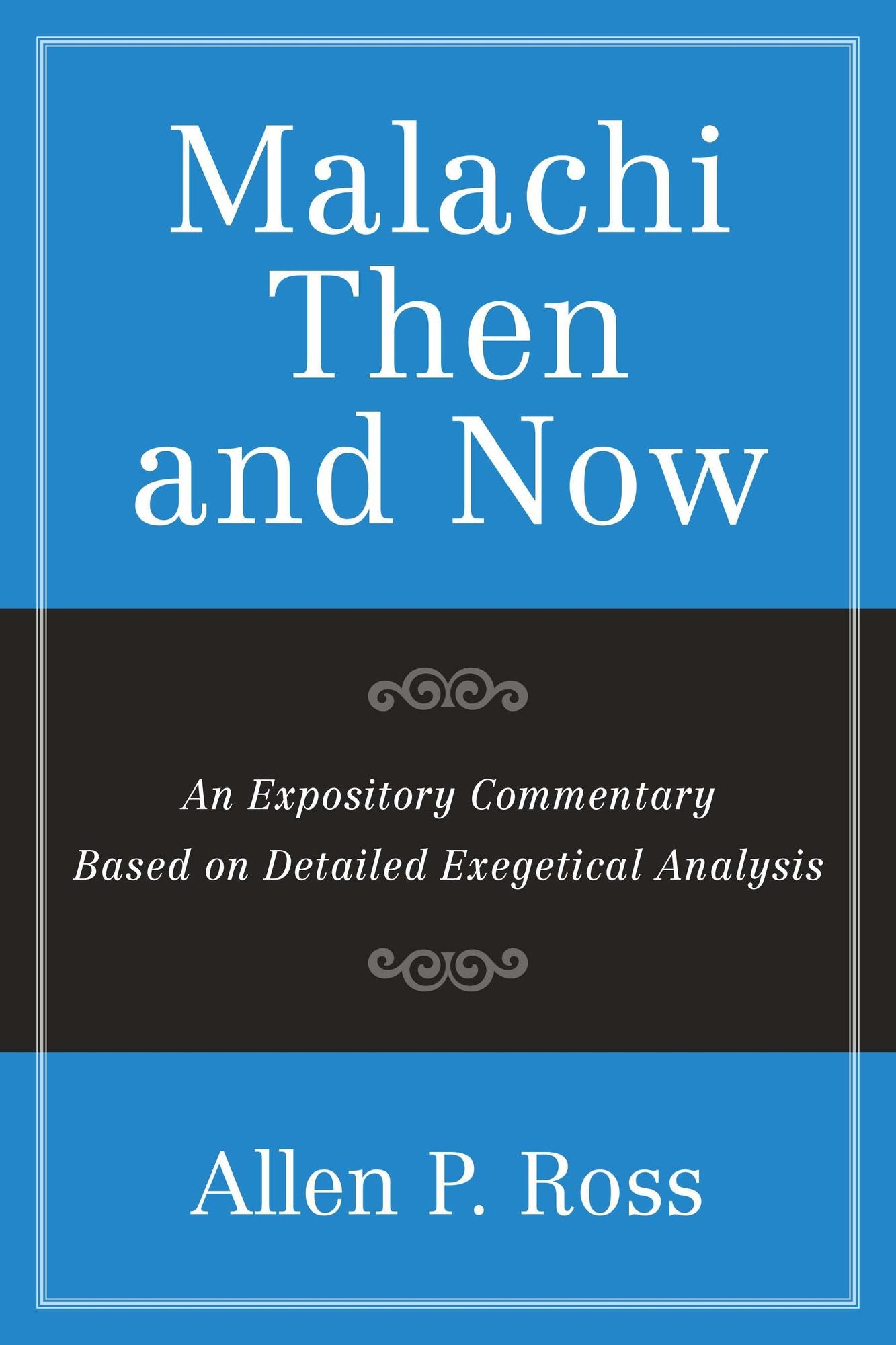Malachi Than and Now: An Expository Commentary Based on Detailed Exegetical Analysis