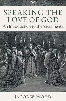 Speaking the Love of God: An Introduction to the Sacraments