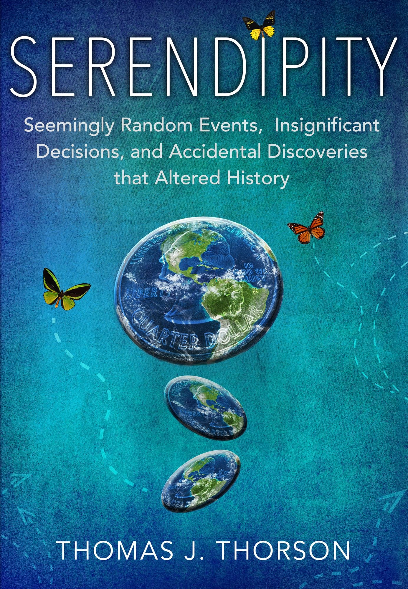 Serendipity: Seemingly Random Events, Insignificant Decisions, And Accidental Discoveries That Altered History