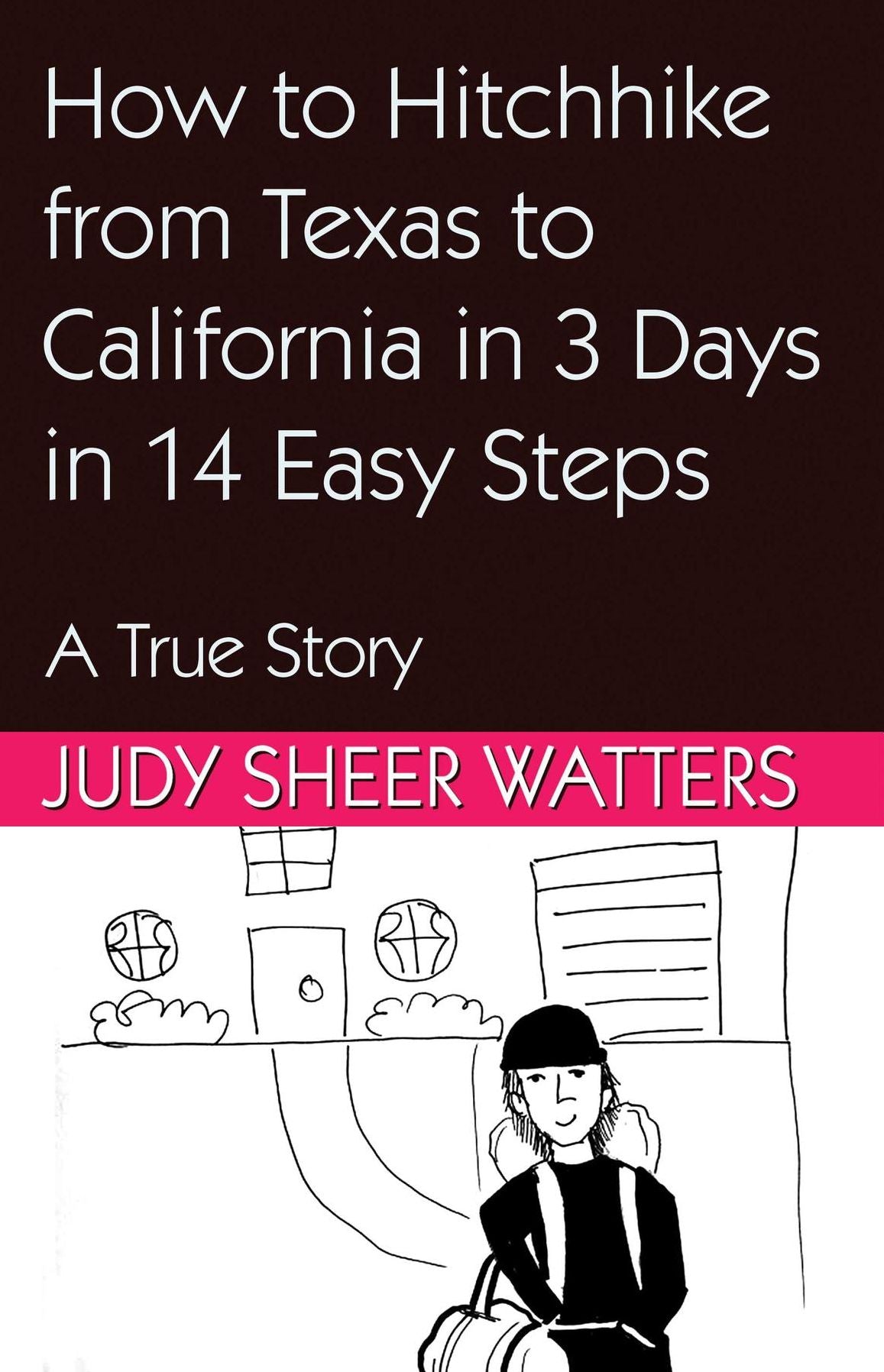 How to Hitchhike from Texas to California in 3 Days in 14 Easy Steps: A True Story