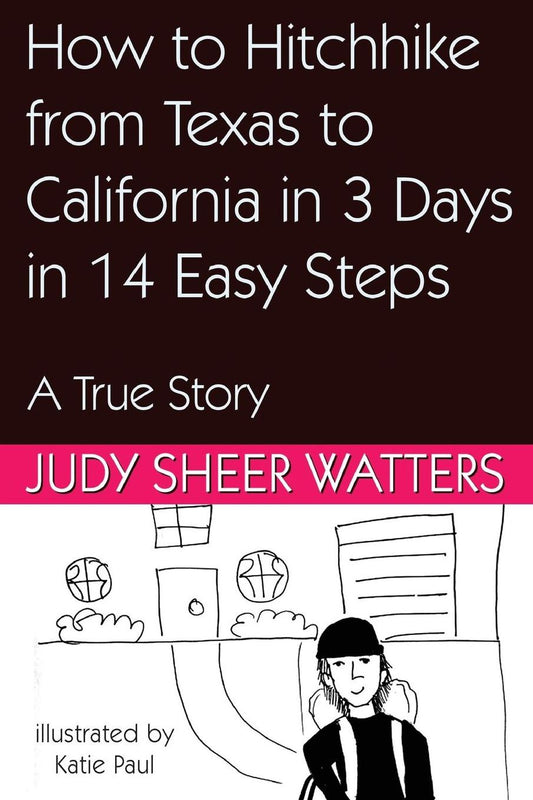 How to Hitchhike from Texas to California in 3 Days in 14 Easy Steps: A True Story
