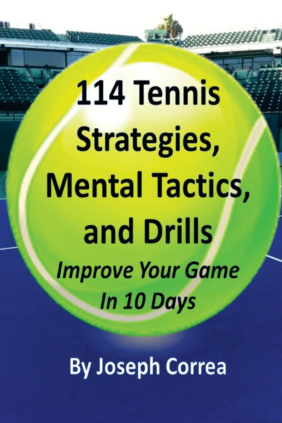 114 Tennis Strategies, Mental Tactics, and Drills: Improve Your Game in 10 Days