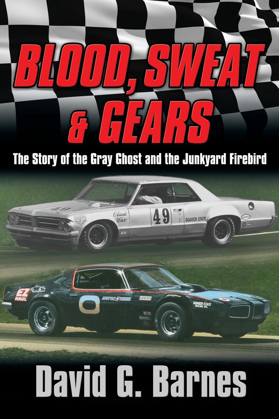 Blood, Sweat & Gears. The Story of the Gray Ghost and the Junkyard Firebird