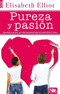 Pureza y pasion: Como poner nuestra vida amorosa bajo la autoridad de Cristo