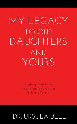 My Legacy To Our Daughters And Yours: Contemporary Issues: Insights and Solutions for Girls and Parents