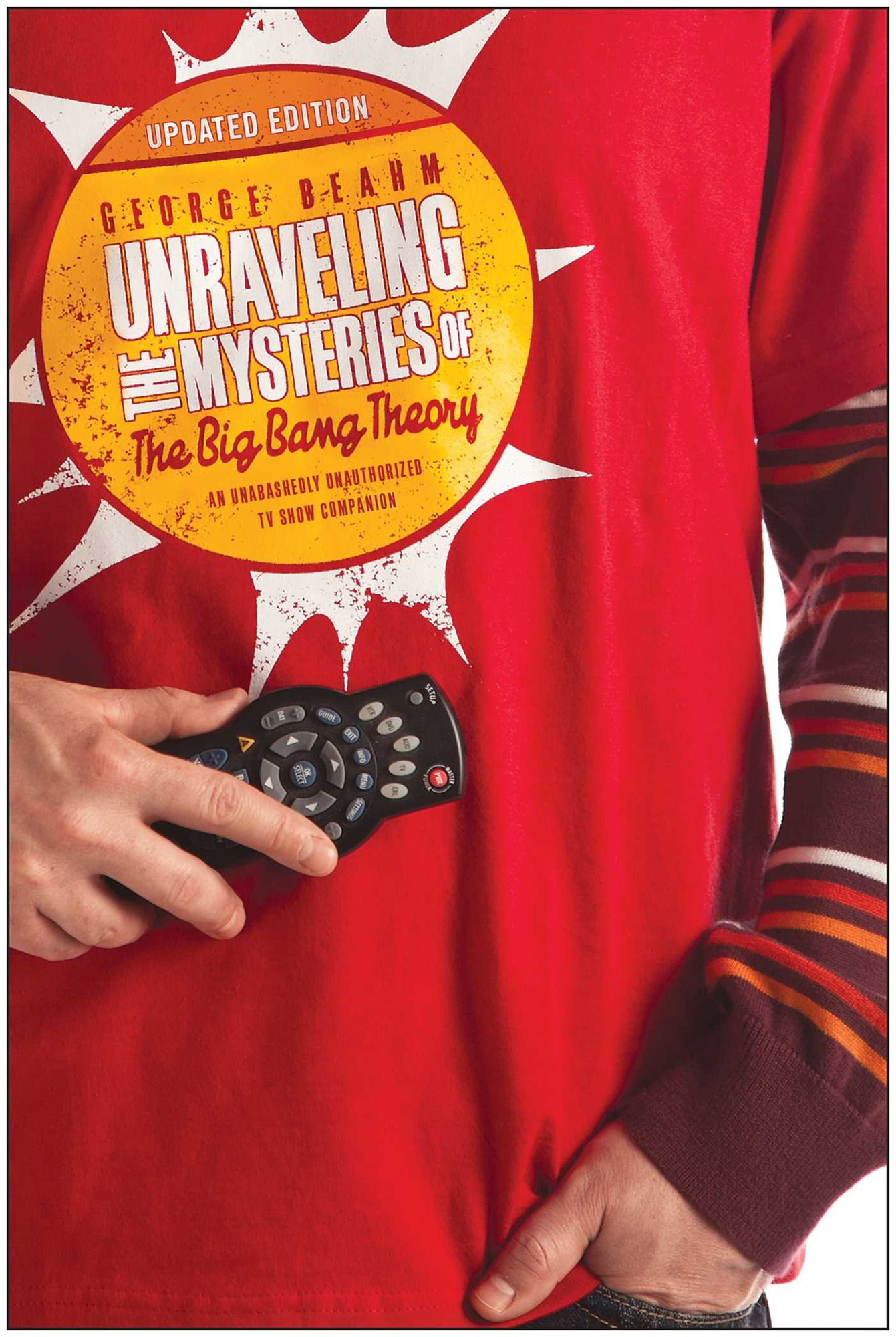 Unraveling the Mysteries of The Big Bang Theory (Updated Edition): An Unabashedly Unauthorized TV Show Companion