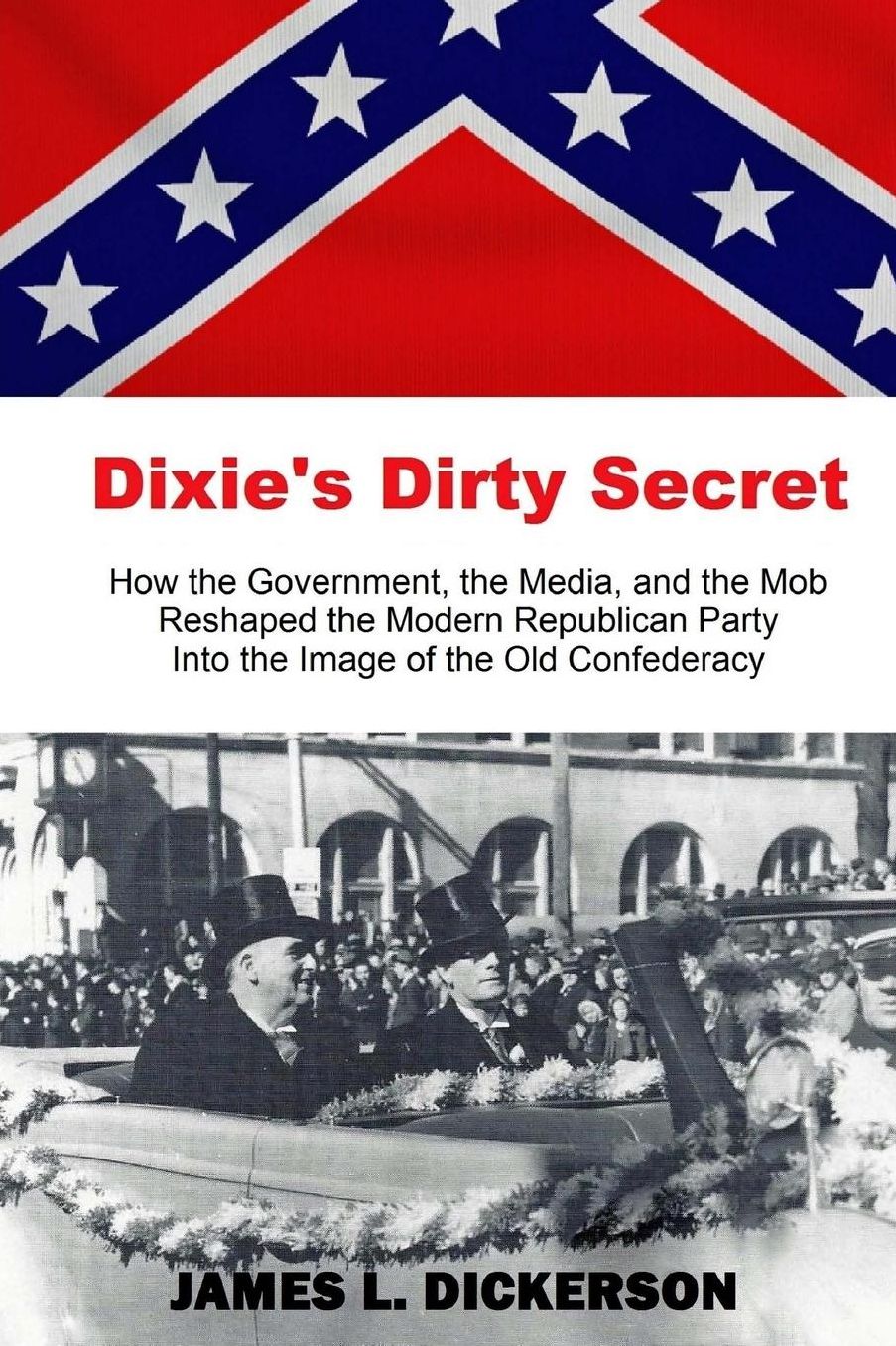 Dixie's Dirty Secret: How the Government, the Media, and the Mob Reshaped the Modern Republican Party Into the Image of the Old Confederacy