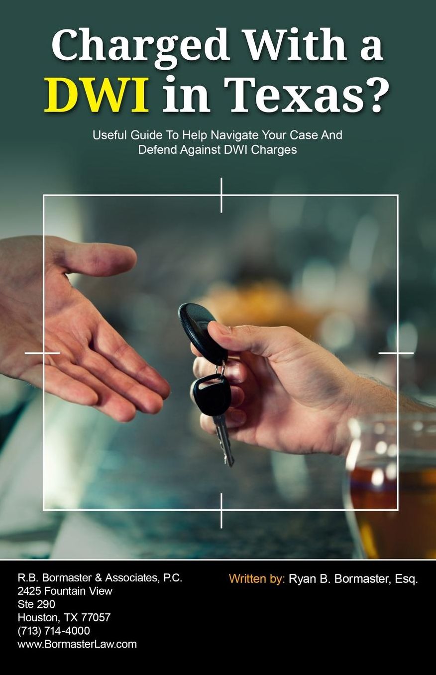 Charged With A DWI in Texas?: Useful Guide To Help Navigate Your Case And Defend Against DWI Charges