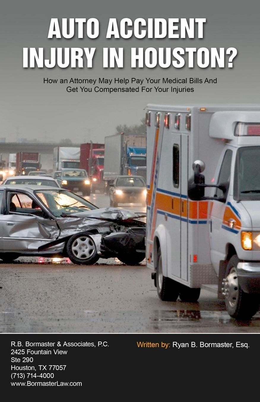 Auto Accident Injury In Houston?: How an Attorney May Help Pay Your Medical Bills And Get You Compensated For Your Injuries
