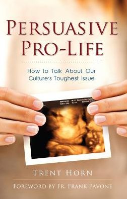 Persuasive Pro-Life: How to Talk about Our Culture's Toughest Issue
