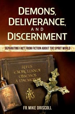 Demons, Deliverance, Discernment: Separating Fact from Fiction about the Spirit World
