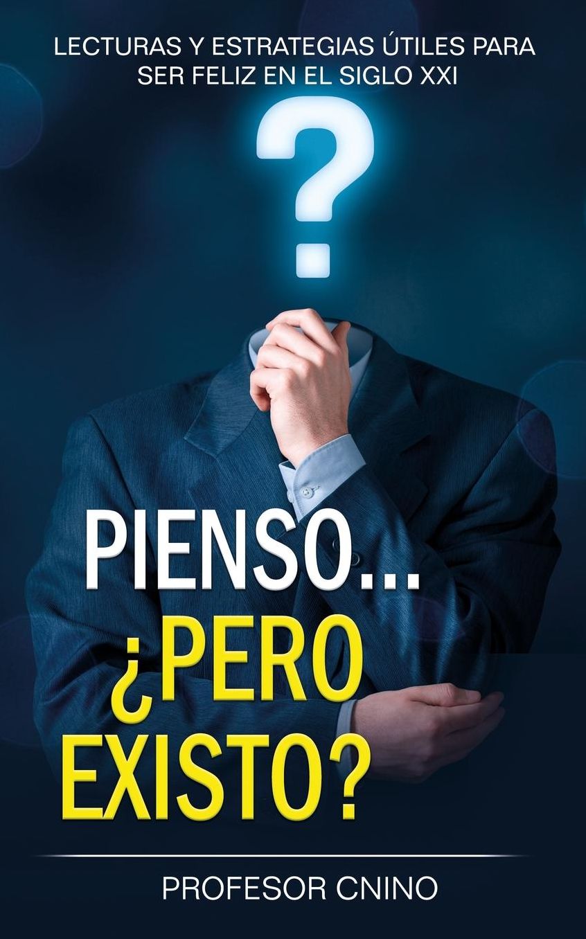 Pienso... pero existo?: Lecturas y estrategias útiles para ser feliz en el siglo XXI
