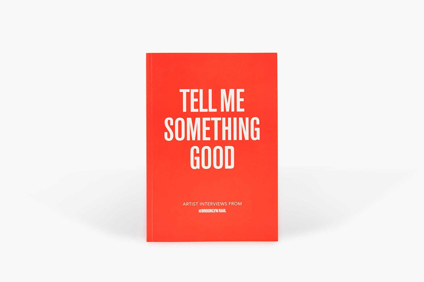 Tell Me Something Good: Artist Interviews from the Brooklyn Rail
