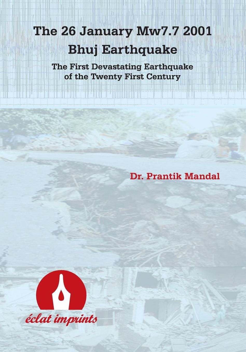 The 26 January Mw7.7 2001 Bhuj Earthquake: The first devastating earthquake of the twenty first century