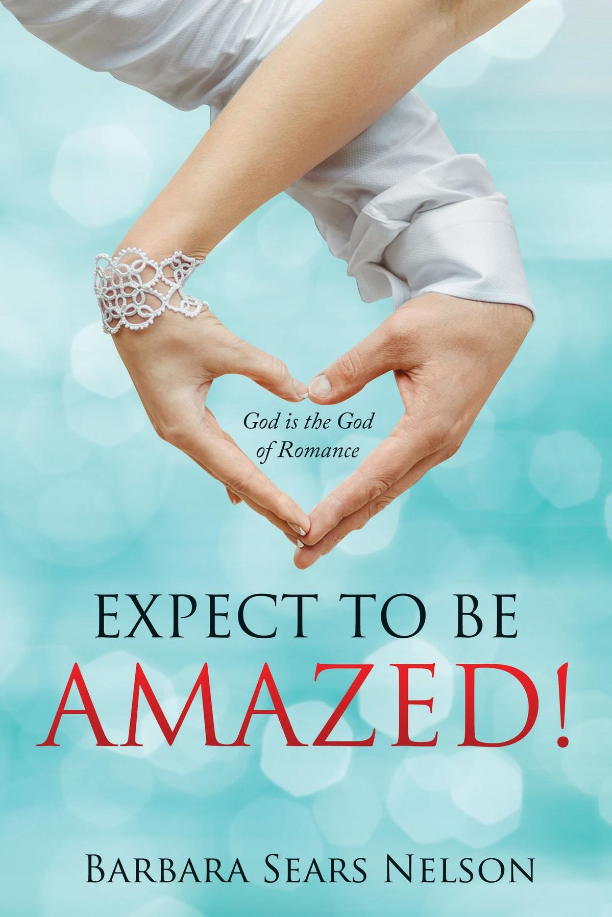 Expect To Be Amazed!: God is the God of Romance