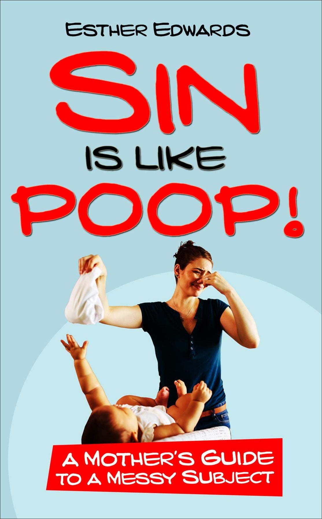 Sin Is Like Poop!: A Mother's Guide to a Messy Subject