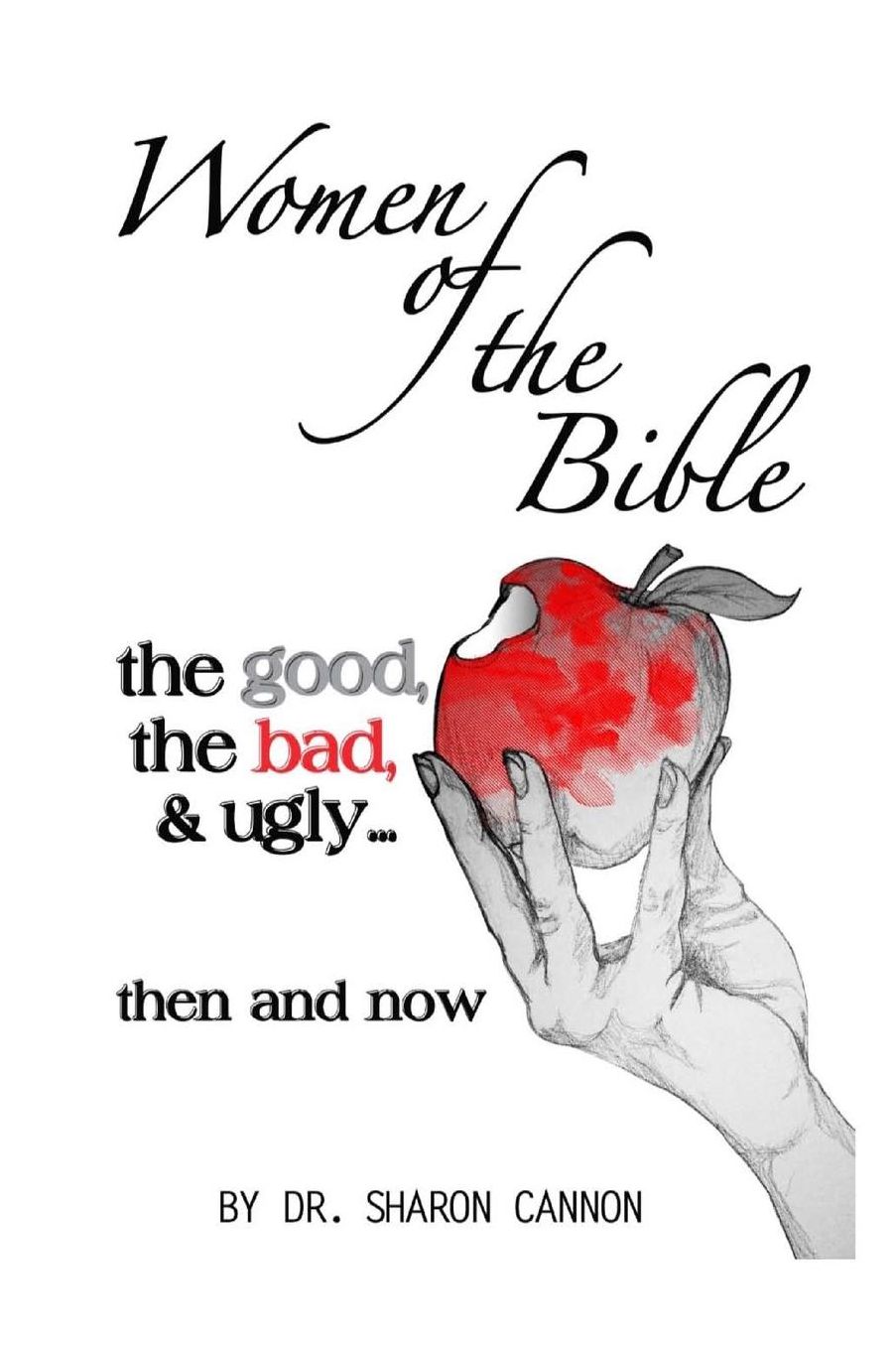 Women of the Bible: the good, the bad & ugly...then and now