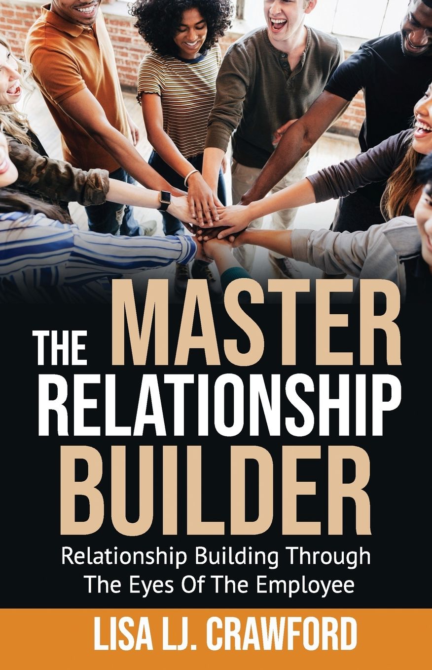 The Master Relationship Builder: Relationship Building Through the Eyes of the Employee