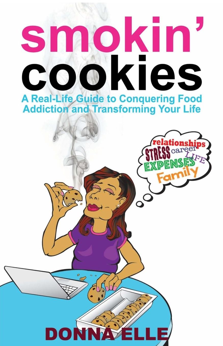 Smoking Cookies: A Real-Life Guide to Conquering Food Addictions and Transforming Your Life