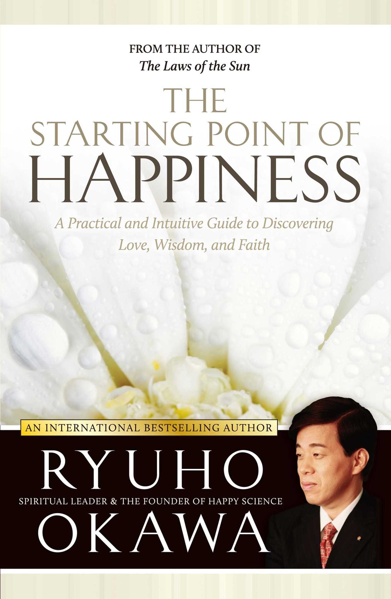 The Starting Point of Happiness: A Practical and Intuitive Guide to Discovering Love, Wisdom, and Faith